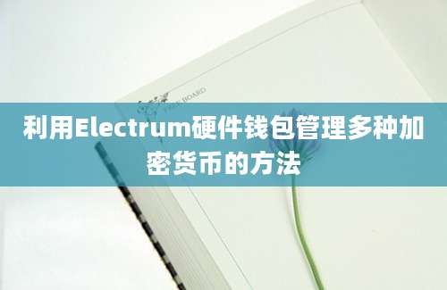 利用Electrum硬件钱包管理多种加密货币的方法