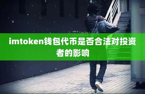 imtoken钱包代币是否合法对投资者的影响