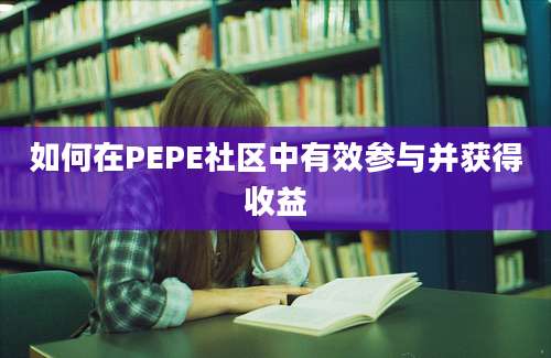 如何在PEPE社区中有效参与并获得收益