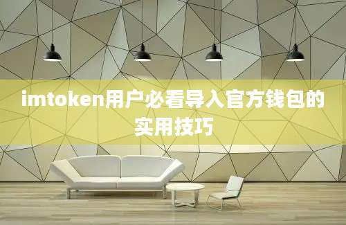 imtoken用户必看导入官方钱包的实用技巧