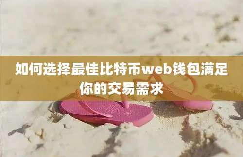 如何选择最佳比特币web钱包满足你的交易需求