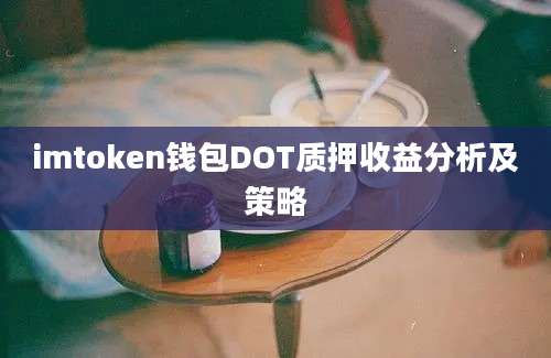 imtoken钱包DOT质押收益分析及策略