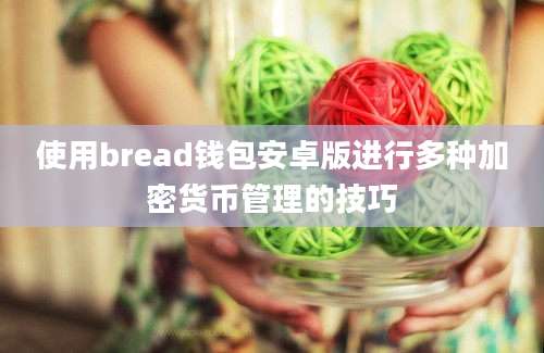 使用bread钱包安卓版进行多种加密货币管理的技巧