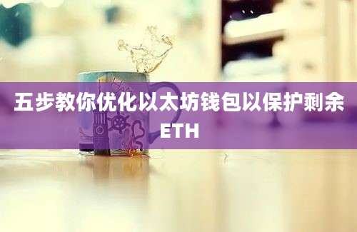 五步教你优化以太坊钱包以保护剩余ETH