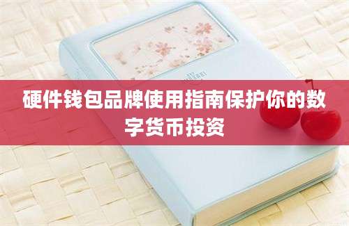 硬件钱包品牌使用指南保护你的数字货币投资