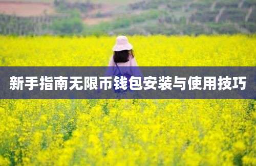 新手指南无限币钱包安装与使用技巧