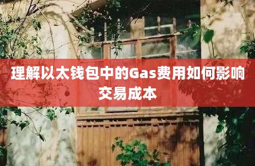 理解以太钱包中的Gas费用如何影响交易成本