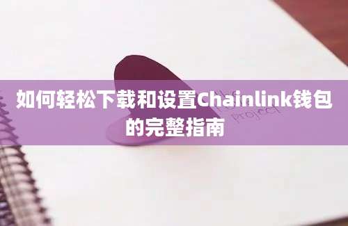 如何轻松下载和设置Chainlink钱包的完整指南