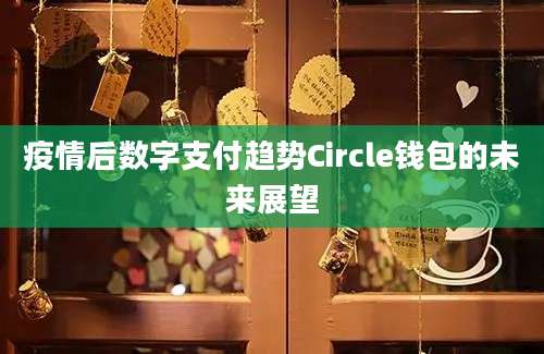 疫情后数字支付趋势Circle钱包的未来展望