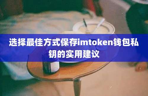 选择最佳方式保存imtoken钱包私钥的实用建议