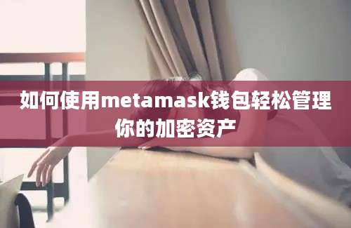 如何使用metamask钱包轻松管理你的加密资产