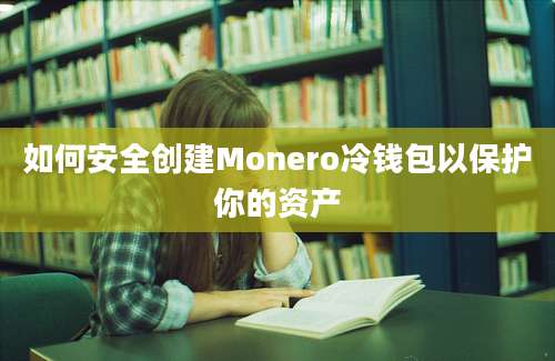 如何安全创建Monero冷钱包以保护你的资产