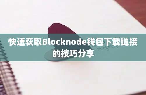 快速获取Blocknode钱包下载链接的技巧分享