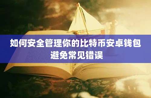 如何安全管理你的比特币安卓钱包 避免常见错误