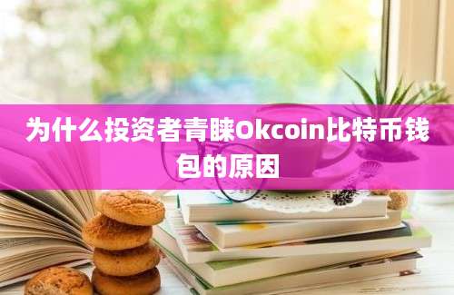 为什么投资者青睐Okcoin比特币钱包的原因