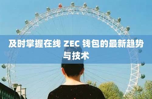 及时掌握在线 ZEC 钱包的最新趋势与技术