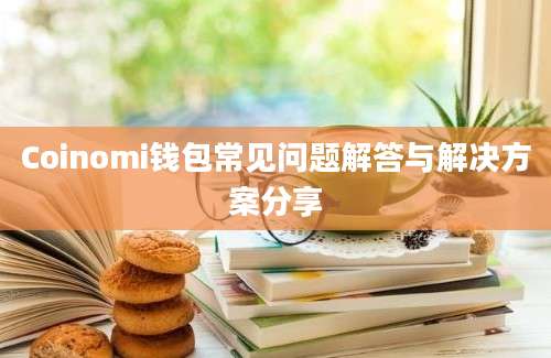 Coinomi钱包常见问题解答与解决方案分享