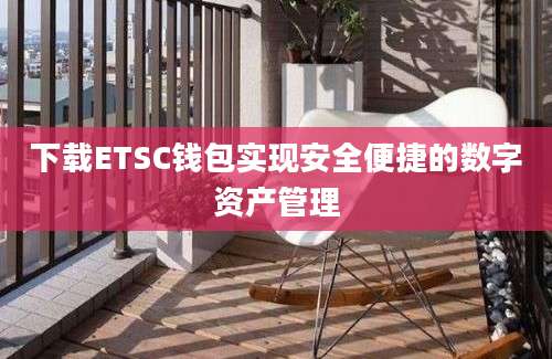 下载ETSC钱包实现安全便捷的数字资产管理