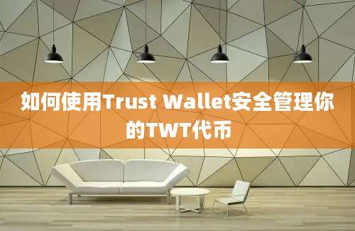 如何使用Trust Wallet安全管理你的TWT代币