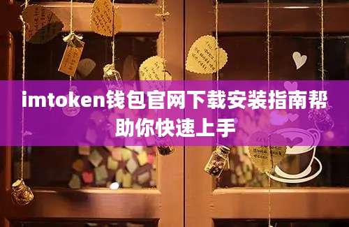 imtoken钱包官网下载安装指南帮助你快速上手