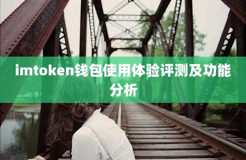 imtoken钱包使用体验评测及功能分析