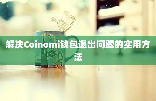 解决Coinomi钱包退出问题的实用方法