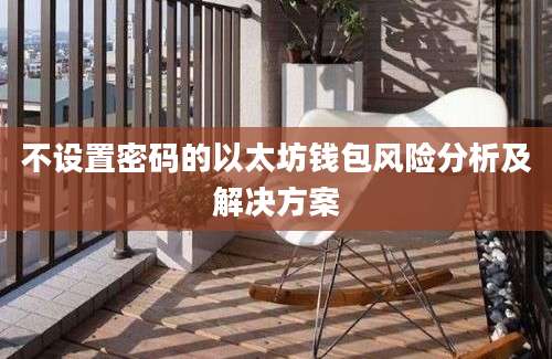 不设置密码的以太坊钱包风险分析及解决方案