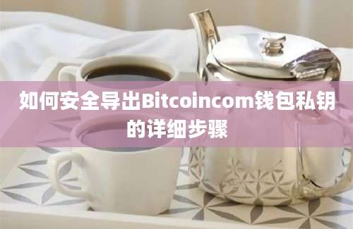 如何安全导出Bitcoincom钱包私钥的详细步骤